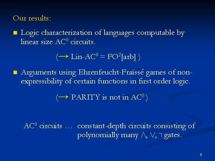 Our results: n Logic characterization of languages computable by linear size AC 0 circuits.
