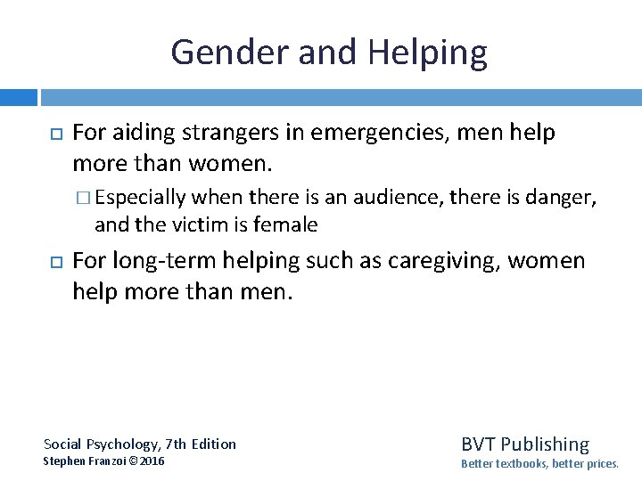 Gender and Helping For aiding strangers in emergencies, men help more than women. �