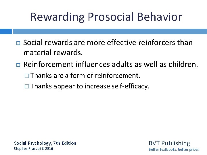 Rewarding Prosocial Behavior Social rewards are more effective reinforcers than material rewards. Reinforcement influences