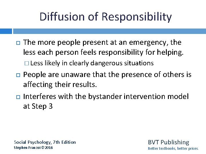 Diffusion of Responsibility The more people present at an emergency, the less each person