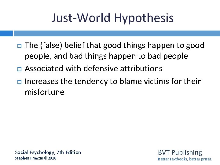 Just-World Hypothesis The (false) belief that good things happen to good people, and bad