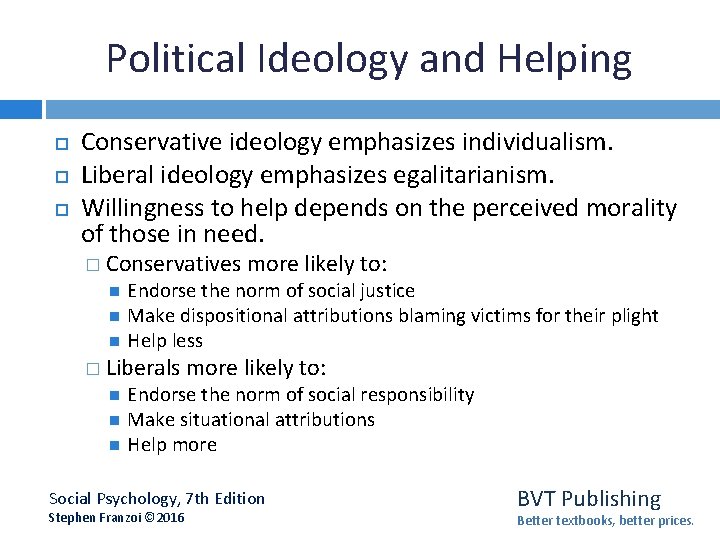 Political Ideology and Helping Conservative ideology emphasizes individualism. Liberal ideology emphasizes egalitarianism. Willingness to
