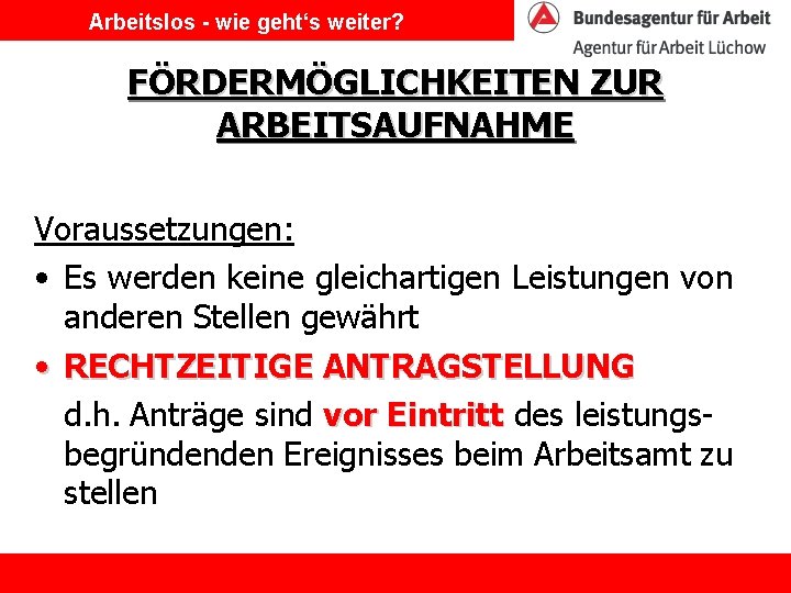 Arbeitslos - wie geht‘s weiter? FÖRDERMÖGLICHKEITEN ZUR ARBEITSAUFNAHME Voraussetzungen: • Es werden keine gleichartigen