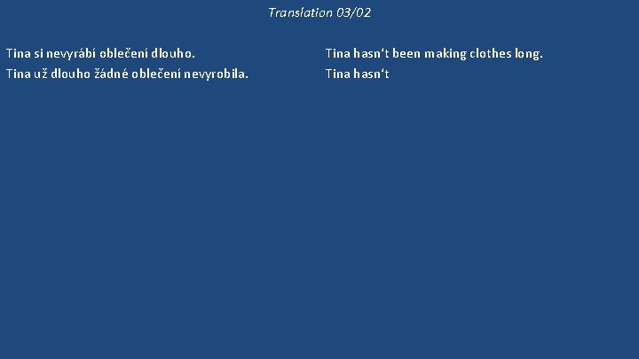 Translation 03/02 Tina si nevyrábí oblečení dlouho. Tina už dlouho žádné oblečení nevyrobila. Tina