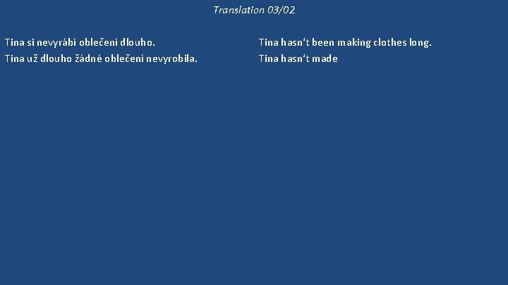 Translation 03/02 Tina si nevyrábí oblečení dlouho. Tina už dlouho žádné oblečení nevyrobila. Tina