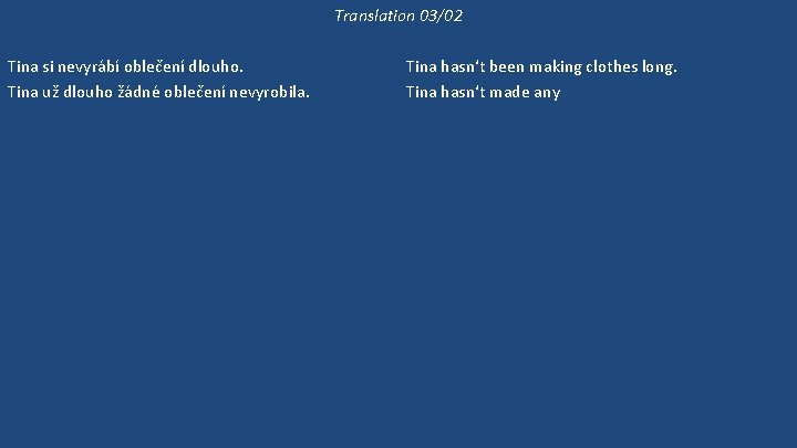 Translation 03/02 Tina si nevyrábí oblečení dlouho. Tina už dlouho žádné oblečení nevyrobila. Tina