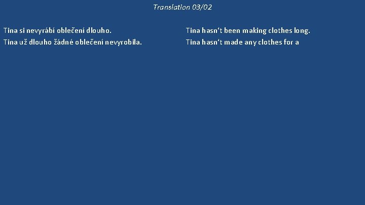 Translation 03/02 Tina si nevyrábí oblečení dlouho. Tina už dlouho žádné oblečení nevyrobila. Tina