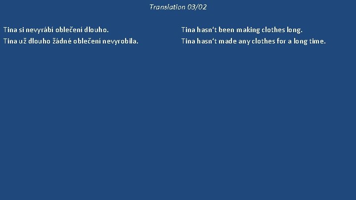 Translation 03/02 Tina si nevyrábí oblečení dlouho. Tina už dlouho žádné oblečení nevyrobila. Tina