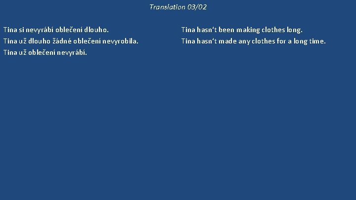 Translation 03/02 Tina si nevyrábí oblečení dlouho. Tina už dlouho žádné oblečení nevyrobila. Tina