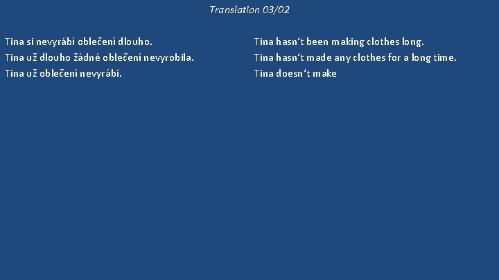 Translation 03/02 Tina si nevyrábí oblečení dlouho. Tina už dlouho žádné oblečení nevyrobila. Tina