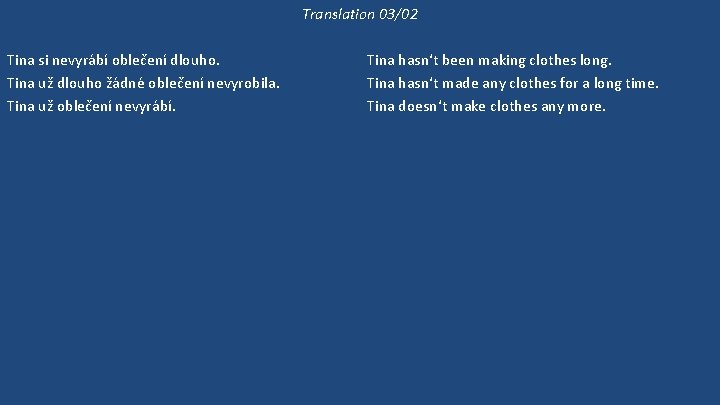 Translation 03/02 Tina si nevyrábí oblečení dlouho. Tina už dlouho žádné oblečení nevyrobila. Tina