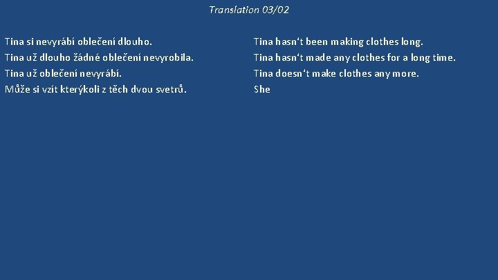 Translation 03/02 Tina si nevyrábí oblečení dlouho. Tina už dlouho žádné oblečení nevyrobila. Tina
