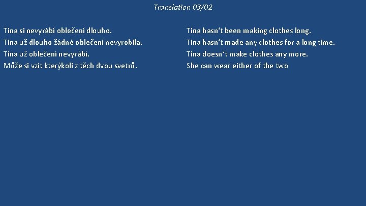 Translation 03/02 Tina si nevyrábí oblečení dlouho. Tina už dlouho žádné oblečení nevyrobila. Tina