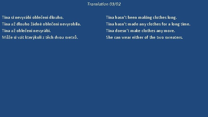 Translation 03/02 Tina si nevyrábí oblečení dlouho. Tina už dlouho žádné oblečení nevyrobila. Tina