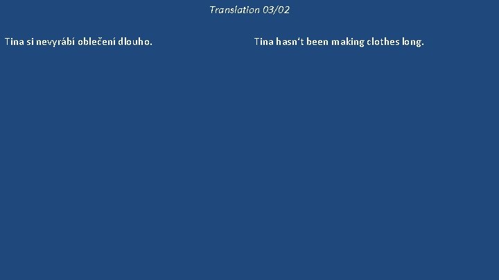Translation 03/02 Tina si nevyrábí oblečení dlouho. Tina už dlouho žádné oblečení nevyrobila. Tina