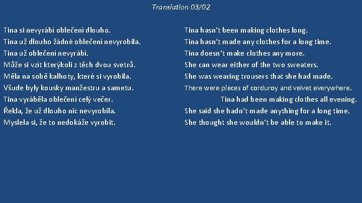 Translation 03/02 Tina si nevyrábí oblečení dlouho. Tina už dlouho žádné oblečení nevyrobila. Tina