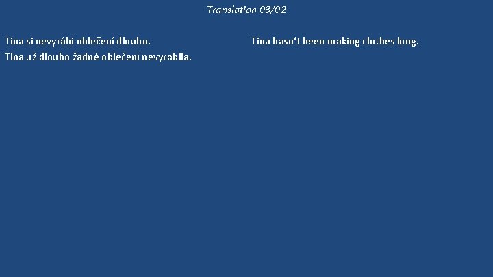 Translation 03/02 Tina si nevyrábí oblečení dlouho. Tina už dlouho žádné oblečení nevyrobila. Tina