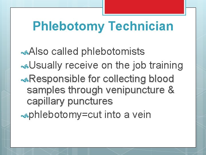 Phlebotomy Technician Also called phlebotomists Usually receive on the job training Responsible for collecting