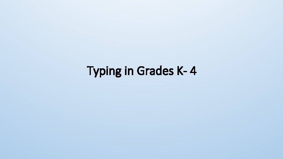 Typing in Grades K- 4 Typing in Grades K- 4