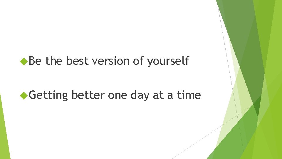  Be the best version of yourself Getting better one day at a time
