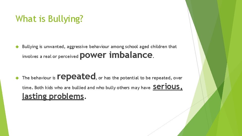 What is Bullying? Bullying is unwanted, aggressive behaviour among school aged children that involves