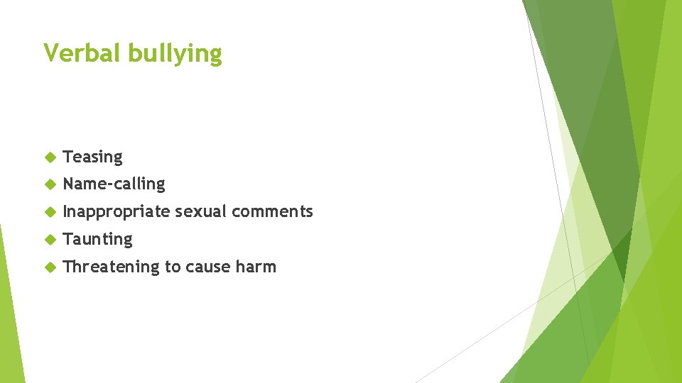 Verbal bullying Teasing Name-calling Inappropriate sexual comments Taunting Threatening to cause harm 