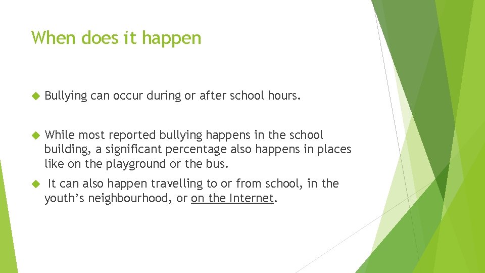 When does it happen Bullying can occur during or after school hours. While most