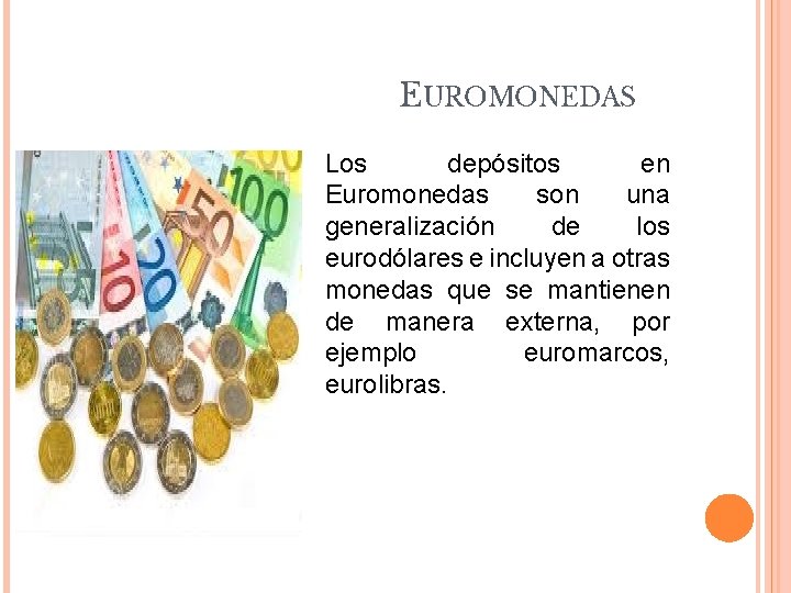 EUROMONEDAS Los depósitos en Euromonedas son una generalización de los eurodólares e incluyen a