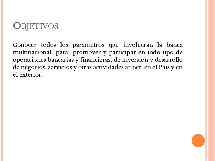 OBJETIVOS Conocer todos los parámetros que involucran la banca multinacional para promover y participar