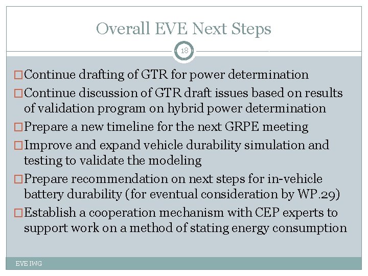 Overall EVE Next Steps 18 �Continue drafting of GTR for power determination �Continue discussion
