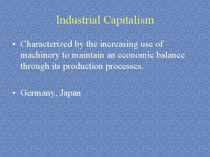 Industrial Capitalism • Characterized by the increasing use of machinery to maintain an economic