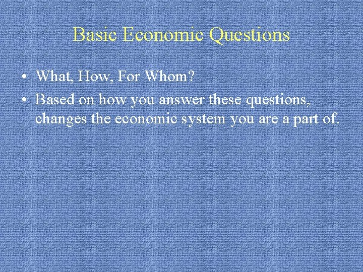 Basic Economic Questions • What, How, For Whom? • Based on how you answer