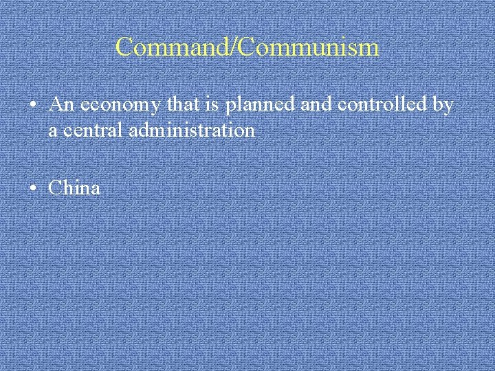 Command/Communism • An economy that is planned and controlled by a central administration •