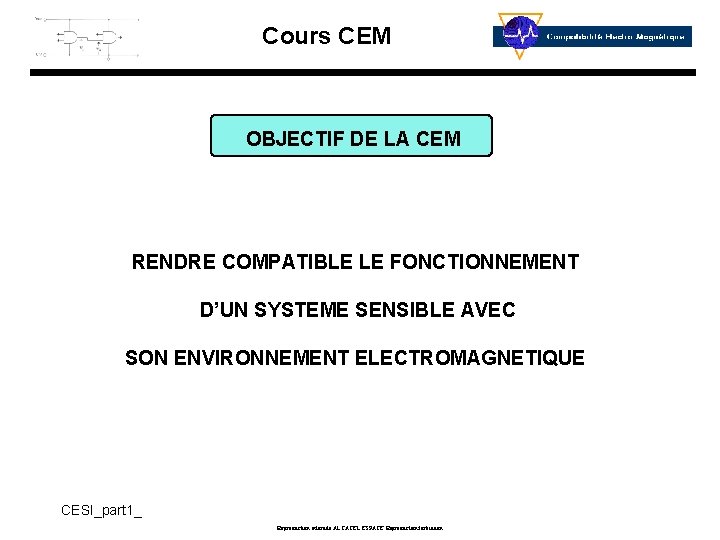 Cours CEM OBJECTIF DE LA CEM RENDRE COMPATIBLE LE FONCTIONNEMENT D’UN SYSTEME SENSIBLE AVEC