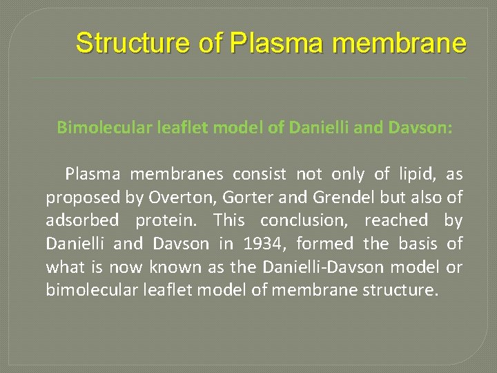 Structure of Plasma membrane Bimolecular leaflet model of Danielli and Davson: Plasma membranes consist
