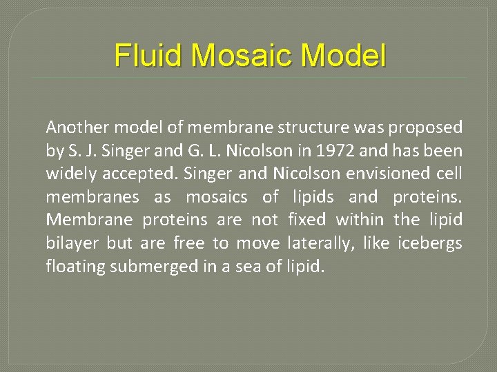 Fluid Mosaic Model Another model of membrane structure was proposed by S. J. Singer