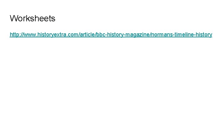 Worksheets http: //www. historyextra. com/article/bbc-history-magazine/normans-timeline-history 