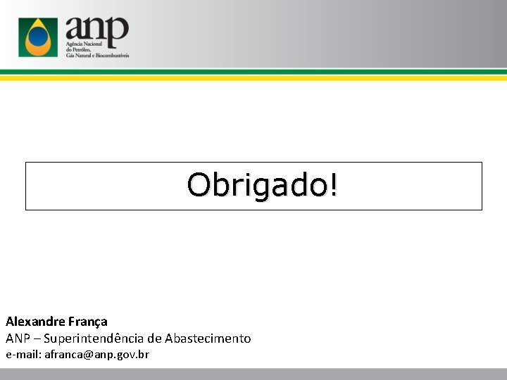 Obrigado! Alexandre França ANP – Superintendência de Abastecimento e-mail: afranca@anp. gov. br 