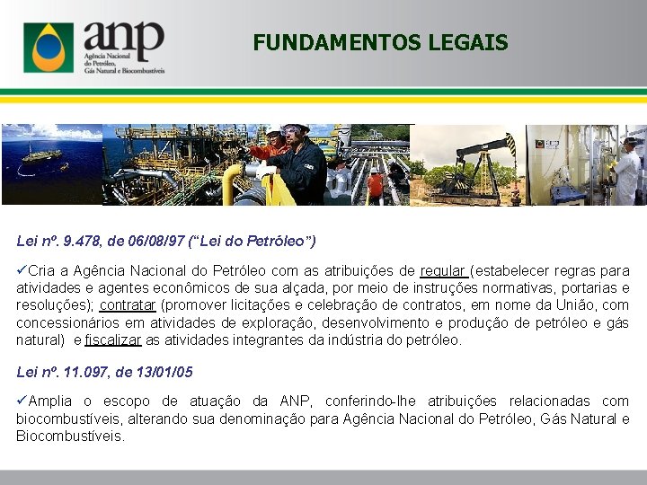 FUNDAMENTOS LEGAIS Lei nº. 9. 478, de 06/08/97 (“Lei do Petróleo”) üCria a Agência