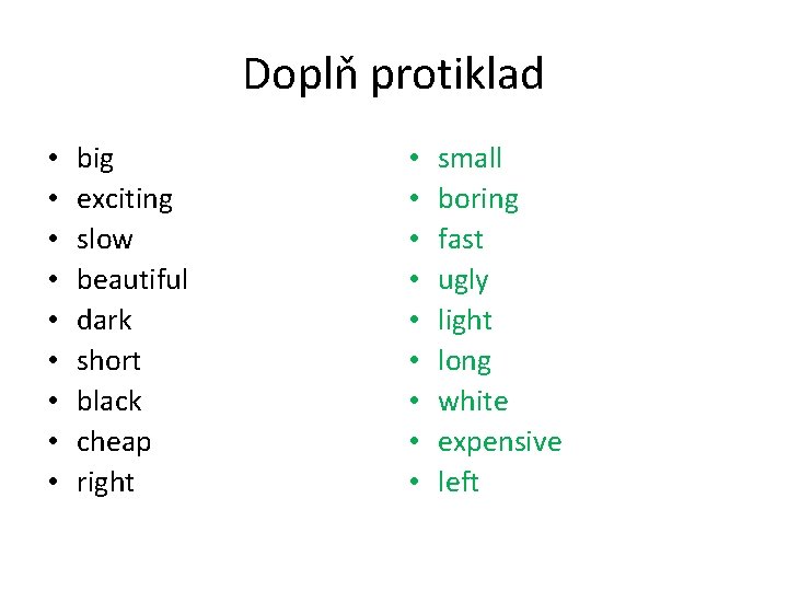 Doplň protiklad • • • big exciting slow beautiful dark short black cheap right