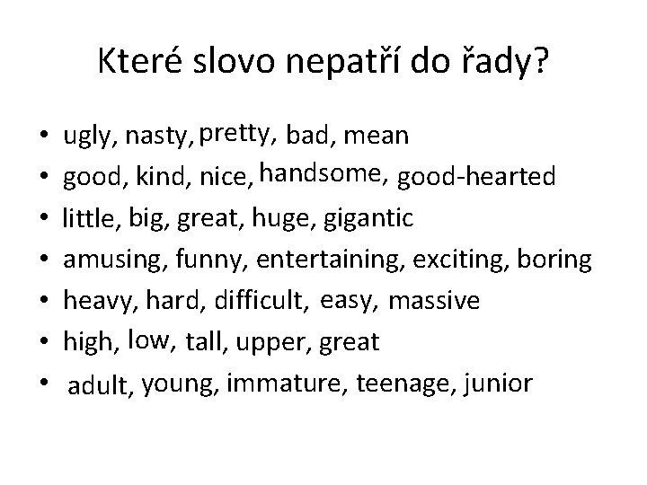 Které slovo nepatří do řady? • • ugly, nasty, pretty, bad, mean good, kind,