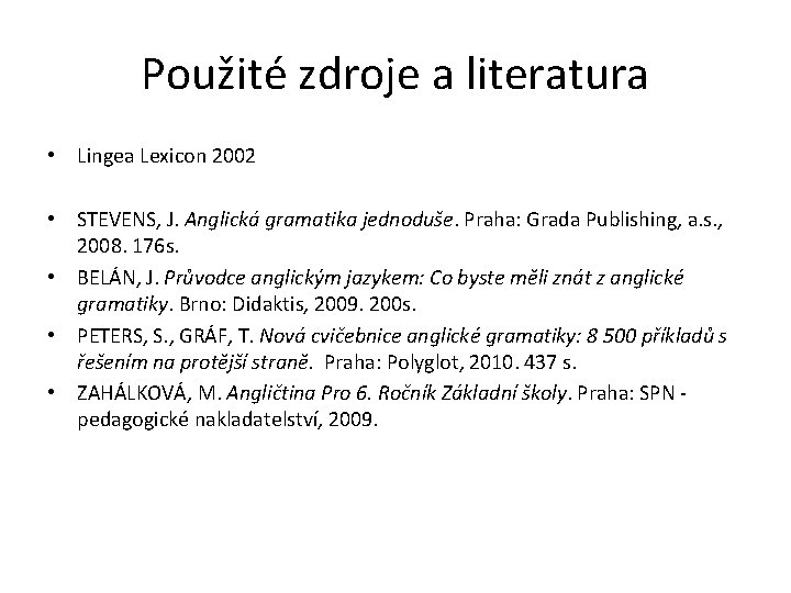 Použité zdroje a literatura • Lingea Lexicon 2002 • STEVENS, J. Anglická gramatika jednoduše.