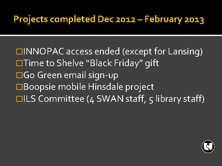 Projects completed Dec 2012 – February 2013 �INNOPAC access ended (except for Lansing) �Time