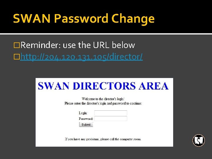 SWAN Password Change �Reminder: use the URL below �http: //204. 120. 131. 105/director/ 