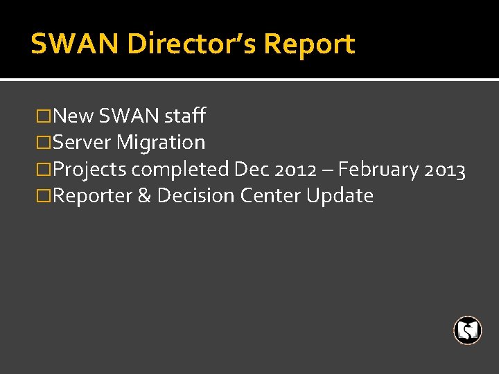 SWAN Director’s Report �New SWAN staff �Server Migration �Projects completed Dec 2012 – February