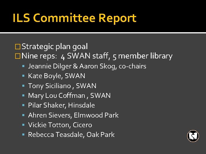 ILS Committee Report �Strategic plan goal �Nine reps: 4 SWAN staff, 5 member library