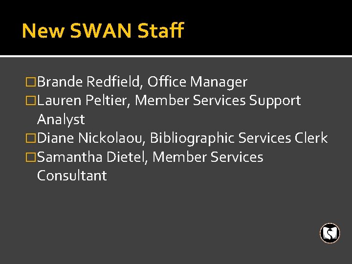 New SWAN Staff �Brande Redfield, Office Manager �Lauren Peltier, Member Services Support Analyst �Diane