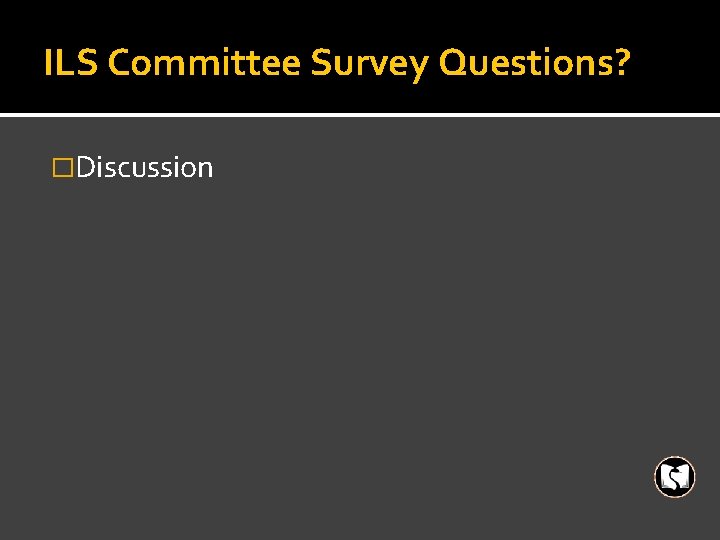 ILS Committee Survey Questions? �Discussion 