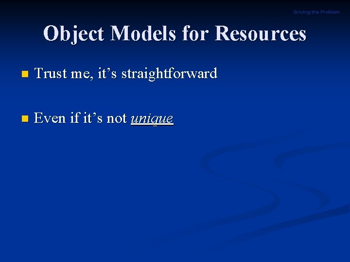 Solving the Problem Object Models for Resources n Trust me, it’s straightforward n Even