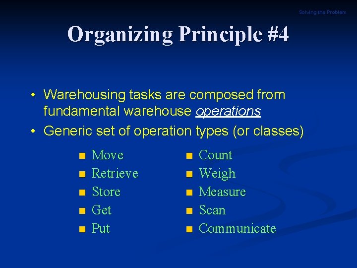 Solving the Problem Organizing Principle #4 • Warehousing tasks are composed from fundamental warehouse